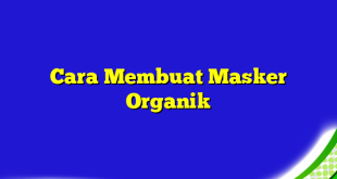 Cara Membuat Masker Organik