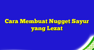 Cara Membuat Nugget Sayur yang Lezat