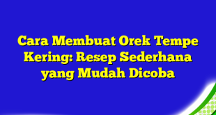 Cara Membuat Orek Tempe Kering: Resep Sederhana yang Mudah Dicoba