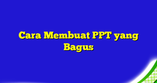 Cara Membuat PPT yang Bagus