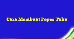 Cara Membuat Pepes Tahu