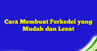 Cara Membuat Perkedel yang Mudah dan Lezat