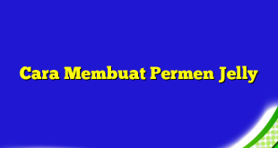 Cara Membuat Permen Jelly