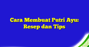 Cara Membuat Putri Ayu: Resep dan Tips