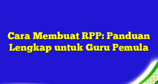 Cara Membuat RPP: Panduan Lengkap untuk Guru Pemula