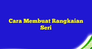 Cara Membuat Rangkaian Seri