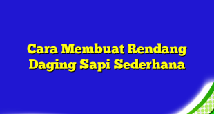 Cara Membuat Rendang Daging Sapi Sederhana