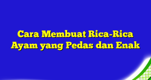 Cara Membuat Rica-Rica Ayam yang Pedas dan Enak