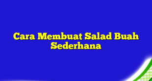 Cara Membuat Salad Buah Sederhana