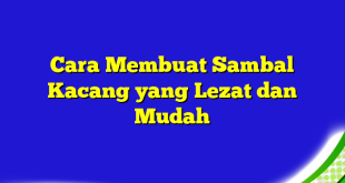 Cara Membuat Sambal Kacang yang Lezat dan Mudah