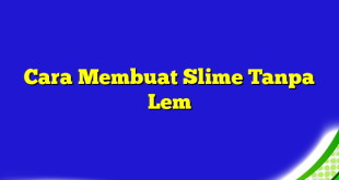 Cara Membuat Slime Tanpa Lem