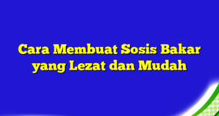 Cara Membuat Sosis Bakar yang Lezat dan Mudah