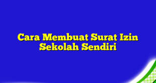 Cara Membuat Surat Izin Sekolah Sendiri