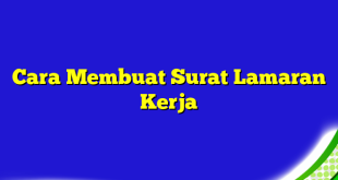 Cara Membuat Surat Lamaran Kerja