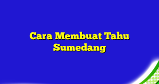 Cara Membuat Tahu Sumedang