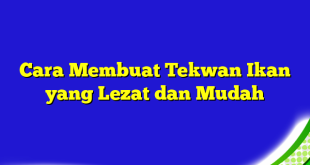 Cara Membuat Tekwan Ikan yang Lezat dan Mudah