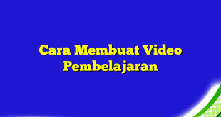 Cara Membuat Video Pembelajaran