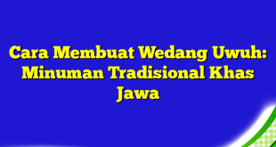 Cara Membuat Wedang Uwuh: Minuman Tradisional Khas Jawa