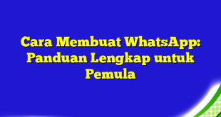 Cara Membuat WhatsApp: Panduan Lengkap untuk Pemula