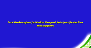 Cara Mendatangkan Jin Muslim: Mengenal Jenis-jenis Jin dan Cara Memanggilnya