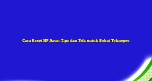 Cara Reset HP Asus: Tips dan Trik untuk Sobat Teknogeo