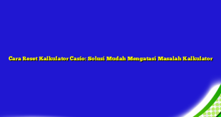 Cara Reset Kalkulator Casio: Solusi Mudah Mengatasi Masalah Kalkulator