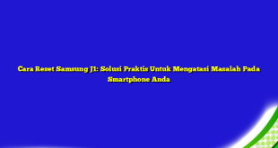 Cara Reset Samsung J1: Solusi Praktis Untuk Mengatasi Masalah Pada Smartphone Anda