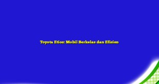 Toyota Etios: Mobil Berkelas dan Efisien