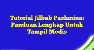 Tutorial Jilbab Pashmina: Panduan Lengkap Untuk Tampil Modis